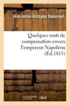 Couverture du livre « Quelques mots de compensation envers l'empereur napoleon, sur ce qu'avance m. j.-j. - aristippe-demo » de Demonvel J-J-A. aux éditions Hachette Bnf
