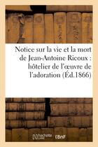 Couverture du livre « Notice sur la vie et la mort de jean-antoine ricoux : hotelier de l'oeuvre de l'adoration nocturne - » de  aux éditions Hachette Bnf