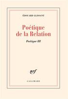 Couverture du livre « Poétique de la relation ; poétique 3 » de Edouard Glissant aux éditions Gallimard