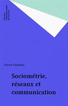 Couverture du livre « Sociometrie, reseaux et communication » de Pierre Parlebas aux éditions Puf