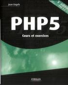 Couverture du livre « PHP 5 ; cours et exercices (3e édition) » de Jean Engels aux éditions Eyrolles