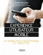 Couverture du livre « Expérience utilisateur mobile ; UX design pour smartphones et tablettes » de Amelie Boucher aux éditions Eyrolles