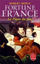 Couverture du livre « Fortune de France Tome 6 ; la pique du jour » de Robert Merle aux éditions Le Livre De Poche