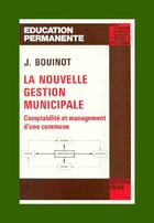 Couverture du livre « La nouvelle gestion municipale ; comptabilité et management d'une commune » de Jean Bouinot aux éditions Cujas