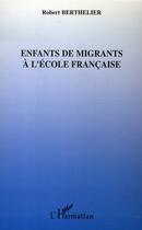 Couverture du livre « Enfants de migrants à l'école française » de Robert Berthelier aux éditions L'harmattan