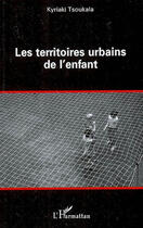 Couverture du livre « Les territoires urbains de l'enfant » de Kyriaki Tsoukala aux éditions L'harmattan