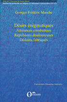 Couverture du livre « Désirs énigmatiques ; attirances combattues, répulsions douloureuses, dédains fabriqués » de Georges Frederic Manche aux éditions Editions Orizons