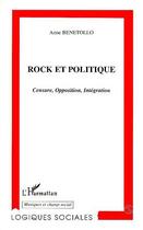 Couverture du livre « Rock et politique ; censure, opposition, intégration » de Anne Benetollo aux éditions Editions L'harmattan