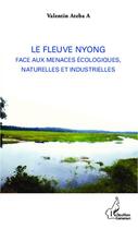 Couverture du livre « Le fleuve Nyong face aux menaces écologiques, naturelles et industrielles » de Valentin Ateba A aux éditions Editions L'harmattan