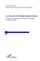 Couverture du livre « La France intercommunale ; regards sur la loi de réforme des collectivités territoriales du 16 décembre 2010 » de Pierre-Yves Monjal et Vincent Aubelle aux éditions Editions L'harmattan