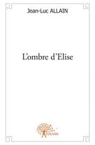 Couverture du livre « L'ombre d'Elise » de Jean-Luc Allain aux éditions Edilivre