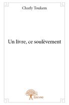 Couverture du livre « Un livre, ce soulèvement » de Charly Toukem aux éditions Edilivre