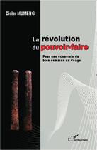Couverture du livre « La révolution du pouvoir-faire ; pour une économie du bien commun au Congo » de Didier Mumengi aux éditions L'harmattan