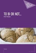 Couverture du livre « To bi or not... » de Vincent Mayrignac aux éditions Publibook