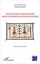 Couverture du livre « Les relations homme-nature dans la transition agroécologique » de Aurelie Javelle aux éditions L'harmattan