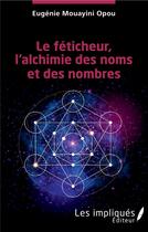 Couverture du livre « Le féticheur, l'alchimie des noms et des nombres » de Opou Mouayini Eugenie aux éditions Les Impliques