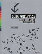 Couverture du livre « Guide wordpress ; créez, gérez, animez votre site pro » de Patrick Lenormand aux éditions Pyramyd