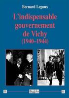 Couverture du livre « L'indispensable gouvernement de Vichy (1940-1944) » de Legoux Bernard aux éditions Dualpha