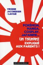Couverture du livre « Pokémon, manga, cosplay, japanime...un tsunami expliqué aux parents ! » de Virginie Jacoberger-Lavoue aux éditions Editions Du Moment