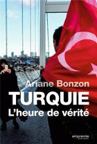 Couverture du livre « Turquie ; l'heure de vérité » de Ariane Bonzon aux éditions Empreinte Temps Present