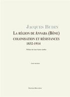 Couverture du livre « La region de annaba (bone), colonisation et resistances, 1832-1914, 2 volumes » de Jacques Budin aux éditions Bouchene