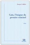 Couverture du livre « Cain, l'eénigme du premier criminel » de Jacques Laffitte aux éditions Tdb