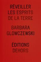 Couverture du livre « Réveiller les esprits de la terre » de Barbara Glowczewski aux éditions Dehors