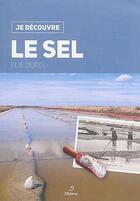 Couverture du livre « JE DECOUVRE ; le sel » de Elie Durel aux éditions Metive