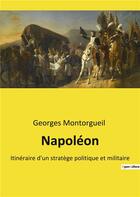 Couverture du livre « Napoleon - itineraire d'un stratege politique et militaire » de Montorgueil Georges aux éditions Culturea