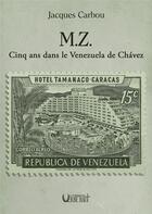 Couverture du livre « M.Z.- Cinq ans dans le Venezuela de Chavez » de Jacques Carbou aux éditions Editions Du Verbe Haut