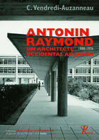 Couverture du livre « Antonin Raymond ; 1888-1976 ; un architecte occidental au Japon » de Christine Vendredi-Auzenneau aux éditions Picard