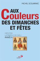 Couverture du livre « Aux couleurs des dimanches et fêtes ; méditer la parole de Dieu » de Michel Scouarnec aux éditions Mediaspaul