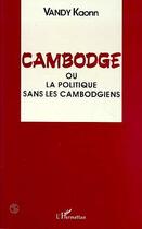 Couverture du livre « Cambodge : 1940-1991 : ou la politique sans les Cambodgiens » de Kaonn Vandy aux éditions L'harmattan