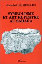 Couverture du livre « Symbolisme et art rupestre au sahara » de Jean-Loic Le Quellec aux éditions L'harmattan