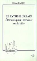 Couverture du livre « LE RYTHME URBAIN : Eléments pour intervenir sur la ville » de Philippe Fayeton aux éditions L'harmattan