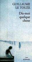 Couverture du livre « Dis-moi quelque chose » de Le Touze Guillaume aux éditions Actes Sud