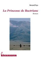 Couverture du livre « La princesse de Bactriane » de Bernard Faye aux éditions Societe Des Ecrivains
