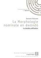 Couverture du livre « La morphologie nominale en ewondo ; la double préfixation » de Jacques Evouna aux éditions Connaissances Et Savoirs