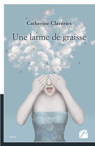 Couverture du livre « Une larme de graisse » de Claveries Catherine aux éditions Editions Du Panthéon