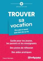 Couverture du livre « Trouver sa vocation : Etre ado et savoir quoi faire de sa vie guide pour les jeunes, les parents et les enseignants » de Francis Marfoglia aux éditions Studyrama