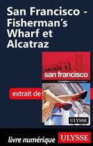 Couverture du livre « San Francisco ; Fisherman's Wharf et Alcatraz » de  aux éditions Ulysse