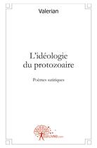 Couverture du livre « L'idéologie du protozoaire ; poèmes satiriques » de Valerian aux éditions Edilivre