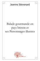 Couverture du livre « Balade gourmande en pays breton et ses personnages illustres » de Jeanine Stievenard aux éditions Edilivre