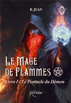 Couverture du livre « Le mage de flammes Tome 1 : le pentacle du démon » de R. Jean aux éditions Persee