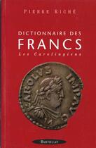 Couverture du livre « Dictionnaire des francs - tome 2 les carolingiens - vol02 » de Pierre Riche aux éditions Bartillat