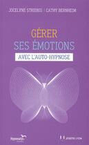 Couverture du livre « Gérer ses émotions avec l'autohypnose » de Bernheim Cathy et Jocelyne Striebig aux éditions Josette Lyon