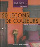 Couverture du livre « 50 leçons de couleurs : harmonies, finitions et recettes » de Anne Desnos-Bre aux éditions Marie-claire