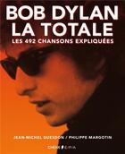 Couverture du livre « Bob Dylan ; la totale ; les 492 chansons expliquées » de Philippe Margotin et Jean-Michel Guesdon aux éditions Epa
