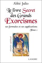 Couverture du livre « Le livre des grands exorcismes ; ses formules et ses applications Tome 1 » de Abbe Julio aux éditions Lanore