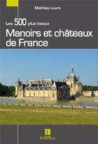 Couverture du livre « Les 500 plus beaux manoirs et châteaux de France » de Mathieu Lours aux éditions Bonneton